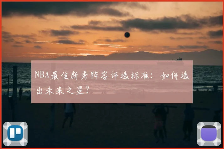 NBA最佳新秀阵容评选标准：如何选出未来之星？