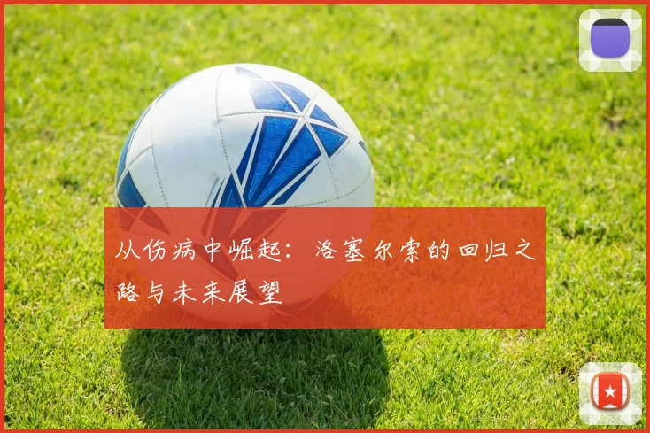 从伤病中崛起：洛塞尔索的回归之路与未来展望
