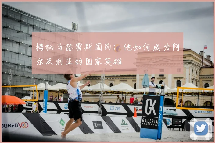 揭秘马赫雷斯国民：他如何成为阿尔及利亚的国家英雄