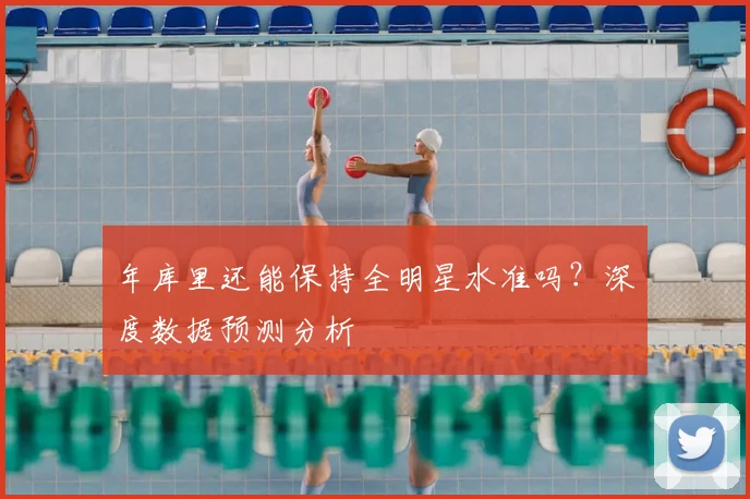 年库里还能保持全明星水准吗？深度数据预测分析